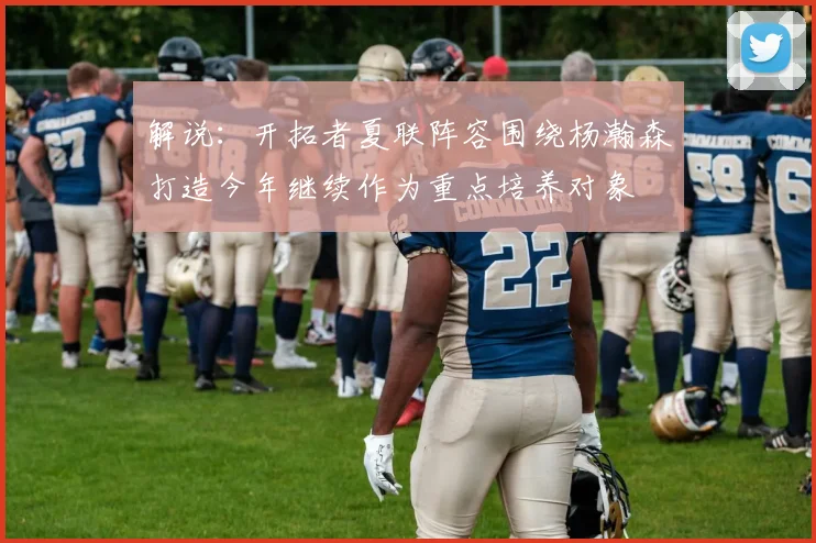 解说：开拓者夏联阵容围绕杨瀚森打造今年继续作为重点培养对象